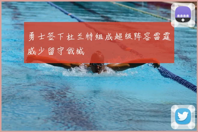 勇士签下杜兰特组成超级阵容雷霆威少留守俄城