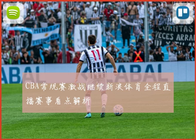CBA常规赛激战继续新浪体育全程直播赛事看点解析
