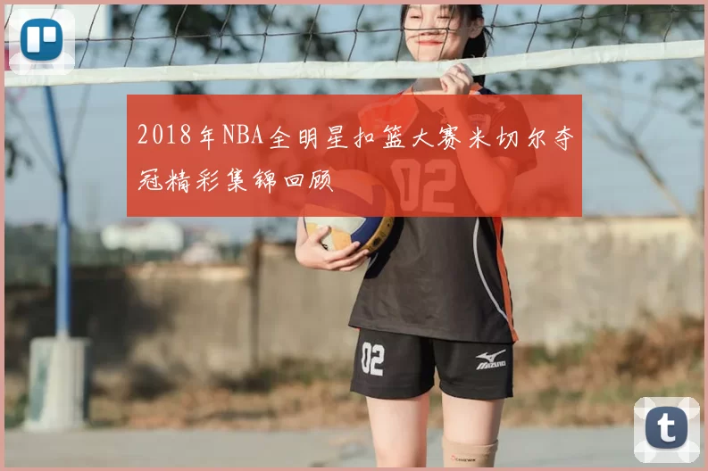 2018年NBA全明星扣篮大赛米切尔夺冠精彩集锦回顾