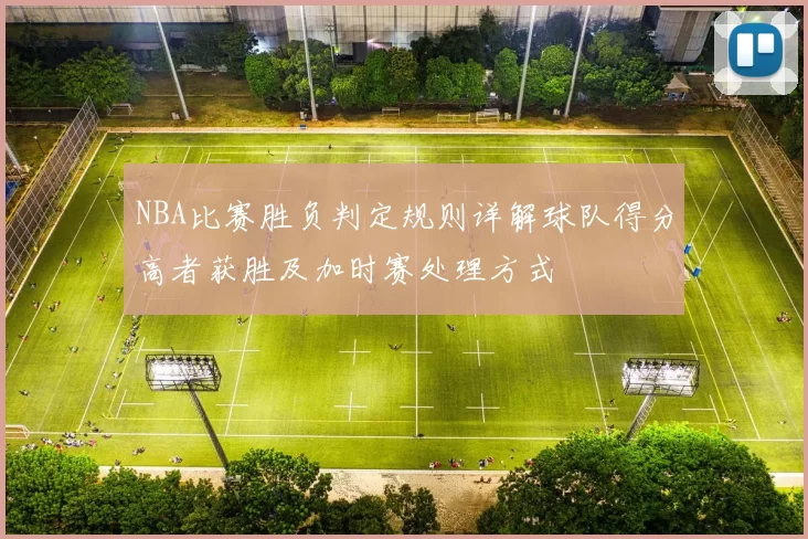 NBA比赛胜负判定规则详解球队得分高者获胜及加时赛处理方式