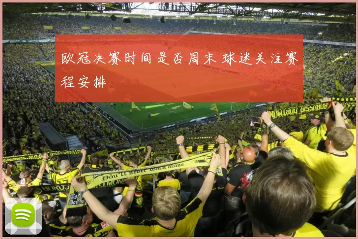 欧冠决赛时间是否周末 球迷关注赛程安排