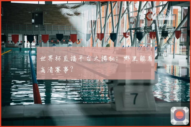 世界杯直播平台大揭秘:哪里能看高清赛事?