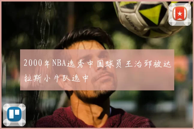 2000年NBA选秀中国球员王治郅被达拉斯小牛队选中
