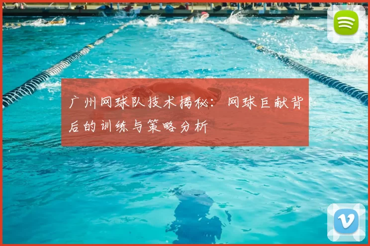 广州网球队技术揭秘:网球巨献背后的训练与策略分析