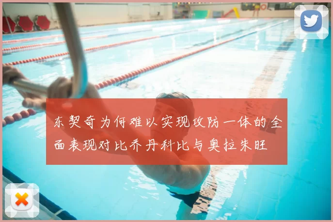 东契奇为何难以实现攻防一体的全面表现对比乔丹科比与奥拉朱旺