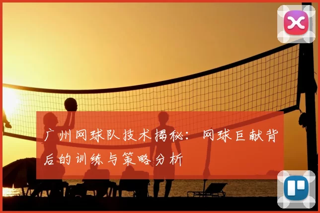 广州网球队技术揭秘:网球巨献背后的训练与策略分析