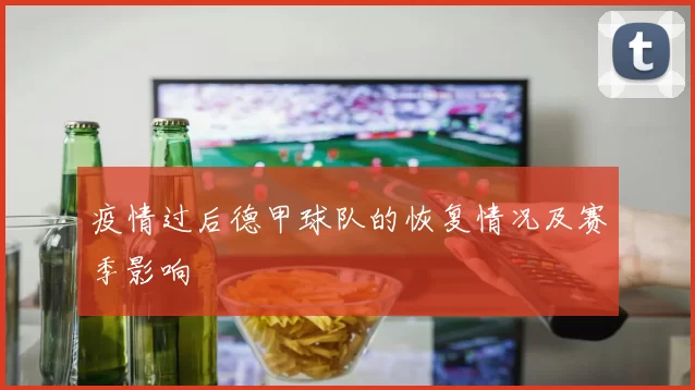 疫情过后德甲球队的恢复情况及赛季影响