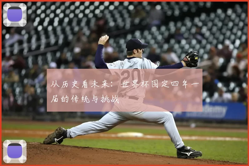 从历史看未来:世界杯固定四年一届的传统与挑战