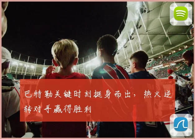 巴特勒关键时刻挺身而出,热火逆转对手赢得胜利