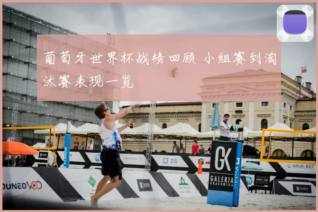 葡萄牙世界杯战绩回顾 小组赛到淘汰赛表现一览