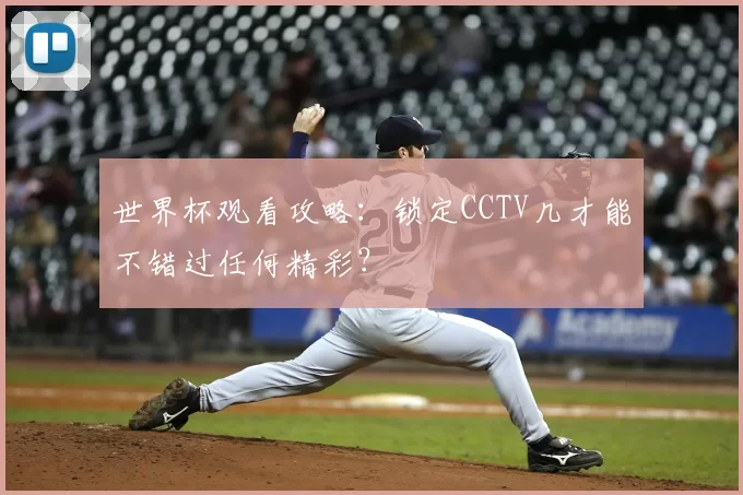 世界杯观看攻略:锁定CCTV几才能不错过任何精彩?