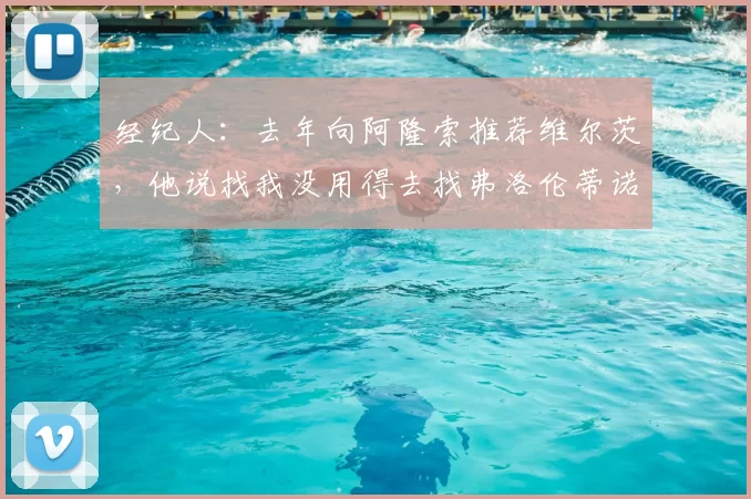 经纪人：去年向阿隆索推荐维尔茨，他说找我没用得去找弗洛伦蒂诺