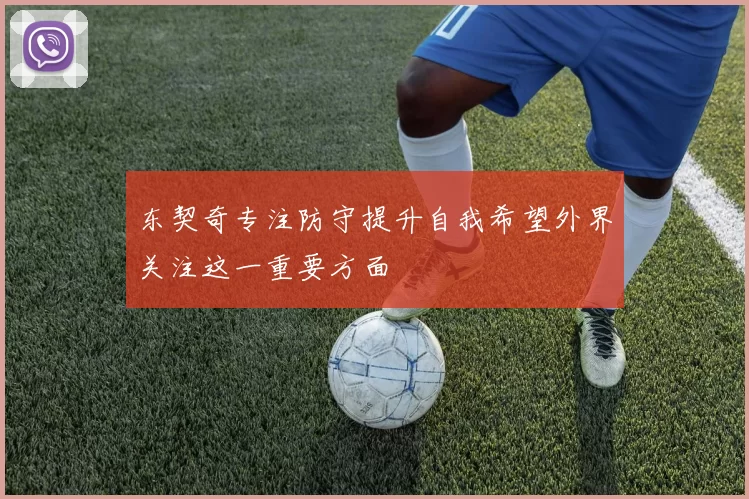 东契奇专注防守提升自我希望外界关注这一重要方面