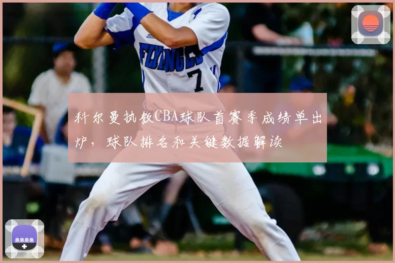 科尔曼执教CBA球队首赛季成绩单出炉,球队排名和关键数据解读