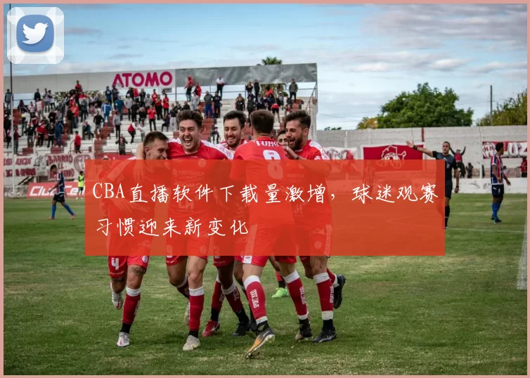 CBA直播软件下载量激增,球迷观赛习惯迎来新变化