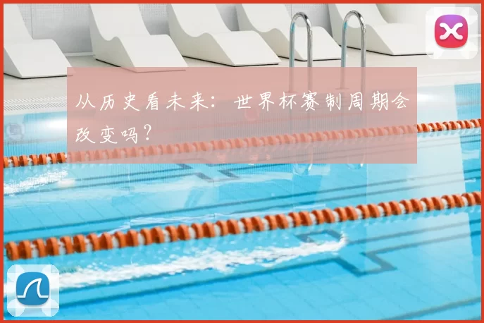 从历史看未来:世界杯赛制周期会改变吗?