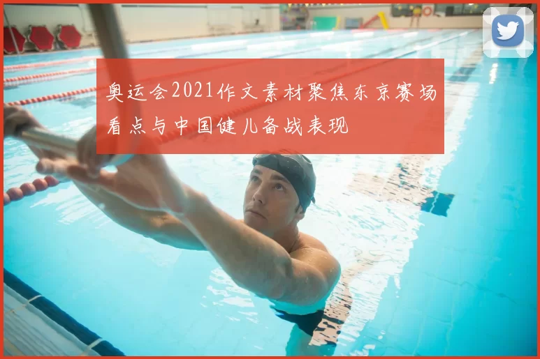 奥运会2021作文素材聚焦东京赛场看点与中国健儿备战表现